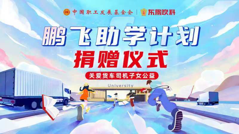 中国职工发展基金会“鹏飞助学计划”关爱货车司机子女公益项目捐赠仪式在京举行